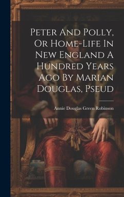 Peter And Polly, Or Home-life In New England A Hundred Years Ago By Marian Douglas, Pseud