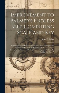 Improvement to Palmer's Endless Self-Computing Scale and Key: Adapting It to the Different Professions, With Examples and Illustrations for Each Profe - Fuller, John E.