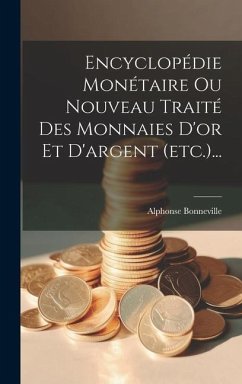 Encyclopédie Monétaire Ou Nouveau Traité Des Monnaies D'or Et D'argent (etc.)... - Bonneville, Alphonse