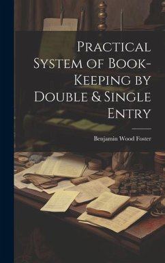 Practical System of Book-Keeping by Double & Single Entry - Foster, Benjamin Wood