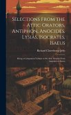 Selections from the Attic Orators, Antiphon, Anocides, Lysias, Isocrates, Isaeus: Being a Companion Volume to the Attic Orators from Antiphon to Isaeu