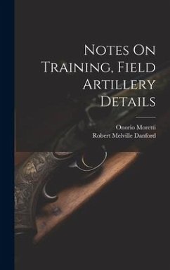 Notes On Training, Field Artillery Details - Moretti, Onorio; Danford, Robert Melville