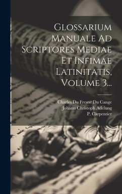 Glossarium Manuale Ad Scriptores Mediae Et Infimae Latinitatis, Volume 3... - Carpentier, P.