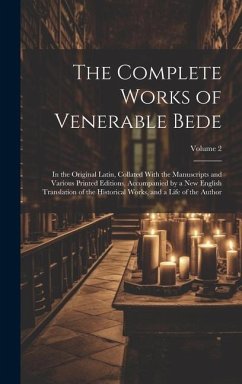 The Complete Works of Venerable Bede: In the Original Latin, Collated With the Manuscripts and Various Printed Editions, Accompanied by a New English - Anonymous