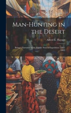 Man-Hunting in the Desert: Being a Narrative of the Palmer Search-Expedition (1882-1883) - Haynes, Alfred E.