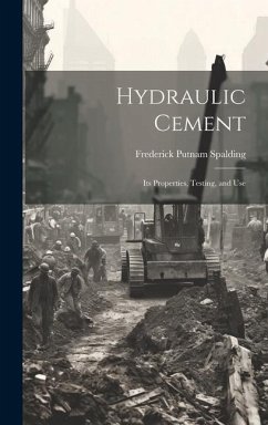 Hydraulic Cement: Its Properties, Testing, and Use - Spalding, Frederick Putnam