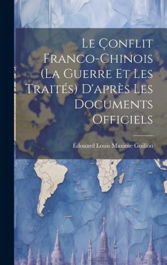 Le Çonflit Franco-Chinois (La Guerre Et Les Traités) D'après Les Documents Officiels - Guillon, Édouard Louis Maxime