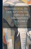 Mammalogie, Ou, Description Des Espèces De Mammifères, Volume 1...