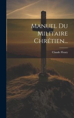 Manuel Du Militaire Chrétien... - Fleury, Claude