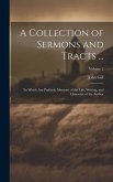 A Collection of Sermons and Tracts ...: To Which Are Prefixed, Memoirs of the Life, Writing, and Character of the Author; Volume 2