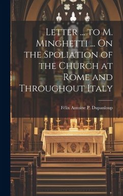 Letter ... to M. Minghetti ... On the Spoliation of the Church at Rome and Throughout Italy - Dupanloup, Félix Antoine P.