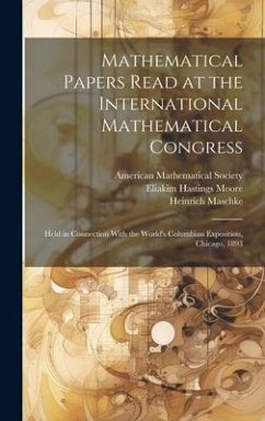 Mathematical Papers Read at the International Mathematical Congress: Held in Connection With the World's Columbian Exposition, Chicago, 1893 - Moore, Eliakim Hastings; White, Henry Seely; Bolza, Oskar