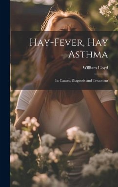 Hay-Fever, Hay Asthma: Its Causes, Diagnosis and Treatment - Lloyd, William