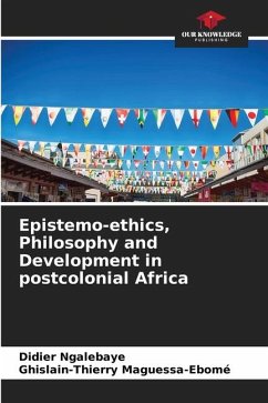 Epistemo-ethics, Philosophy and Development in postcolonial Africa - Ngalebaye, Didier;Maguessa-Ebomé, Ghislain-Thierry