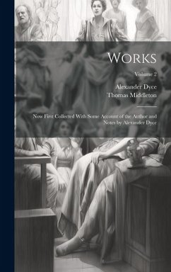 Works; Now First Collected With Some Account of the Author and Notes by Alexander Dyce; Volume 2 - Dyce, Alexander