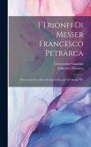 I Trionfi Di Messer Francesco Petrarca: Riscontrati Con Alcuni Codici E Stampe Del Secolo XV