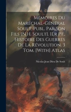 Mémoires Du Maréchal-Général Soult, Publ. Par Son Fils [N.H. Soult]. 1Er Pt., Histoire Des Guerres De La Révolution. 3 Tom. [With] Atlas - De Soult, Nicolas Jean Dieu