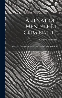 Aliénation Mentale Et Criminalité: Historique, Expertise Médico-Légale, Internement: Discours - Fontanille, Raphaël