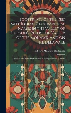 Footprints of the Red Men. Indian Geographical Names in the Valley of Hudson's River, the Valley of the Mohawk, and on the Delaware: Their Location an - Ruttenber, Edward Manning