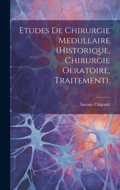 Etudes De Chirurgie Medullaire (Historique, Chirurgie Oeratoire, Traitement). - Chipault, Antony