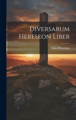 Diversarum Hereseon Liber - Philastrius, Saint