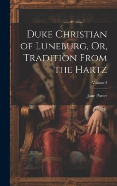 Duke Christian of Luneburg, Or, Tradition From the Hartz; Volume 2 - Porter, Jane