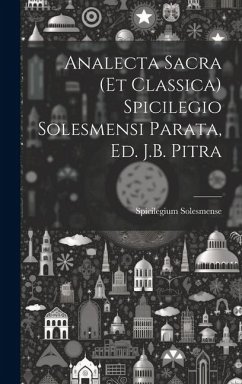 Analecta Sacra (Et Classica) Spicilegio Solesmensi Parata, Ed. J.B. Pitra - Solesmense, Spicilegium