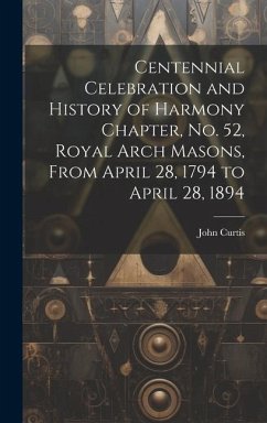 Centennial Celebration and History of Harmony Chapter, No. 52, Royal Arch Masons, From April 28, 1794 to April 28, 1894 - Curtis, John