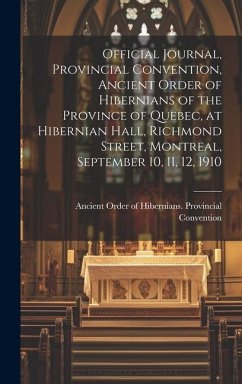 Official Journal, Provincial Convention, Ancient Order of Hibernians of the Province of Quebec, at Hibernian Hall, Richmond Street, Montreal, Septembe