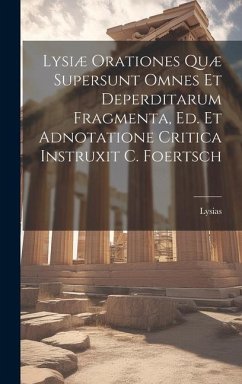 Lysiæ Orationes Quæ Supersunt Omnes Et Deperditarum Fragmenta, Ed. Et Adnotatione Critica Instruxit C. Foertsch - Lysias