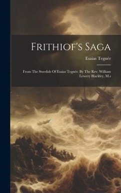 Frithiof's Saga: From The Swedish Of Esaias Tegnér. By The Rev. William Lewery Blackley, M.s - Tegnér, Esaias
