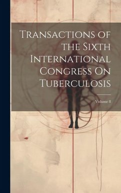 Transactions of the Sixth International Congress On Tuberculosis; Volume 8 - Anonymous