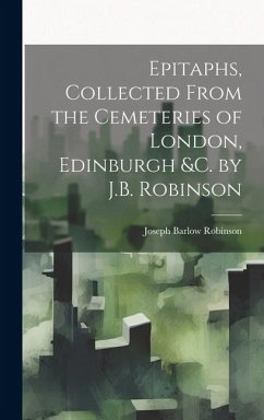 Epitaphs, Collected From the Cemeteries of London, Edinburgh &c. by J.B. Robinson - Robinson, Joseph Barlow