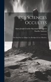 Des Sciences Occultes: Ou Essai Sur La Magie, Les Prodiges Et Les Miracles;