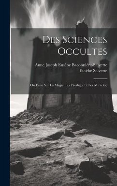 Des Sciences Occultes: Ou Essai Sur La Magie, Les Prodiges Et Les Miracles; - Salverte, Eusèbe; Baconnière-Salverte, Anne Joseph Eusèb