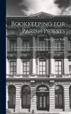 Bookkeeping for Parish Priests: A Treatise On Accounting, Business Forms and Business Law, Designed for the Use of the Catholic Clergy and As a Text-B