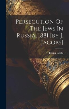 Persecution Of The Jews In Russia, 1881 [by J. Jacobs] - Jacobs, Joseph