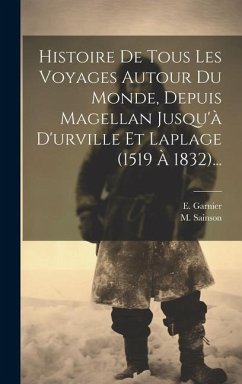 Histoire De Tous Les Voyages Autour Du Monde, Depuis Magellan Jusqu'à D'urville Et Laplage (1519 À 1832)... - Garnier, E.; Sainson, M.