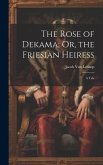 The Rose of Dekama; Or, the Friesian Heiress: A Tale