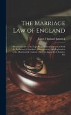 The Marriage Law of England: A Practical Guide to the Legal Requirements Connected With the Preliminary Formalities, Solemnization, and Registratio