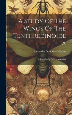 A Study Of The Wings Of The Tenthredinoidea: A Superfamily Of Hymenoptera - Macgillivray, Alexander Dyer
