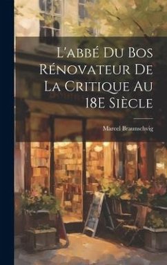 L'abbé Du Bos Rénovateur De La Critique Au 18E Siècle - Braunschvig, Marcel