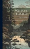 Römische Elegiker: Eine Auswahl Aus Catull, Tibull, Properz Und Ovid, Für Den Schulgebrauch