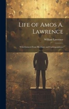 Life of Amos A. Lawrence: With Extracts From His Diary and Correspondence - Lawrence, William