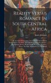 Reality Versus Romance In South Central Africa: An Account Of A Journey Across The Continent From Benguella On The West, Through Bihe, Ganguella, Baro