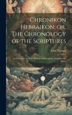 Chronikon Hebraikon; or, The Chronology of the Scriptures: As Contained in Their Historic and Prophetic Numbers and Dates