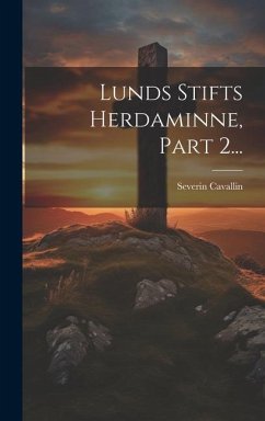 Lunds Stifts Herdaminne, Part 2... - Cavallin, Severin