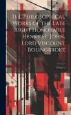 The Philosophical Works of the Late Right Honorable Henry St. John, Lord Viscount Bolingbroke; Volume 5