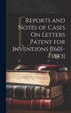 Reports and Notes of Cases On Letters Patent for Inventions [1601-1843] - Anonymous