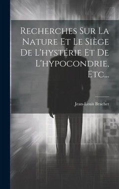 Recherches Sur La Nature Et Le Siège De L'hystérie Et De L'hypocondrie, Etc... - Brachet, Jean-Louis